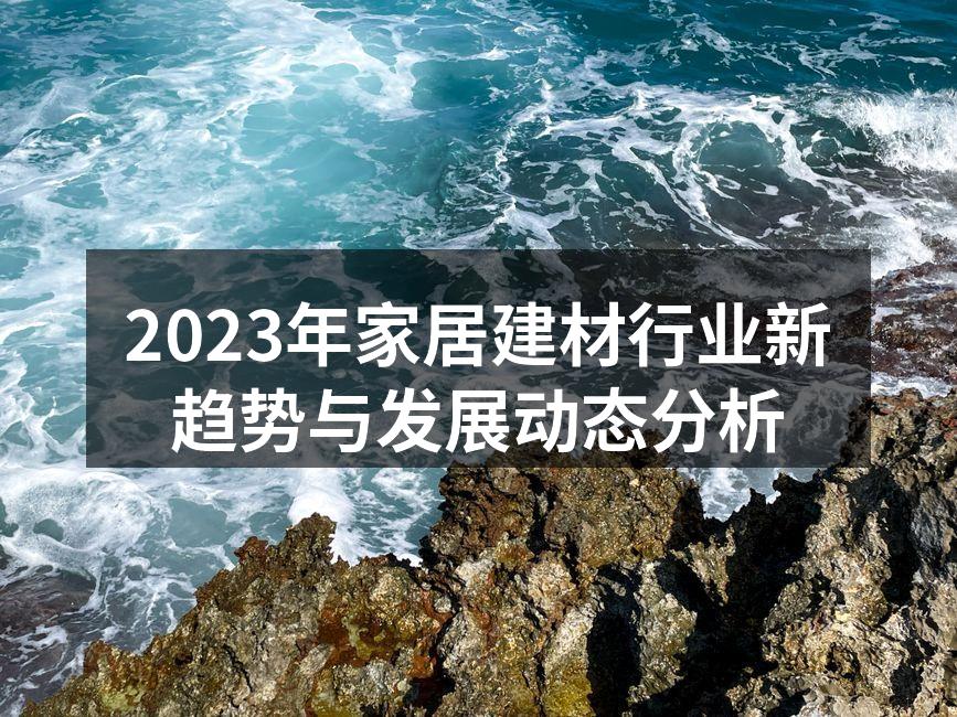2023年家居建材行业新趋势与发展动态分析
